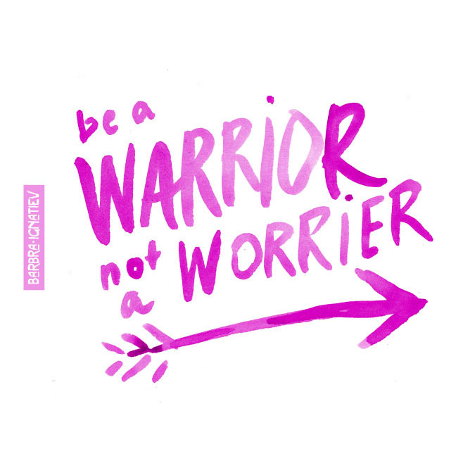 be a warrior not a worrier Archives · BARBARIAN | Barbra Ignatiev
